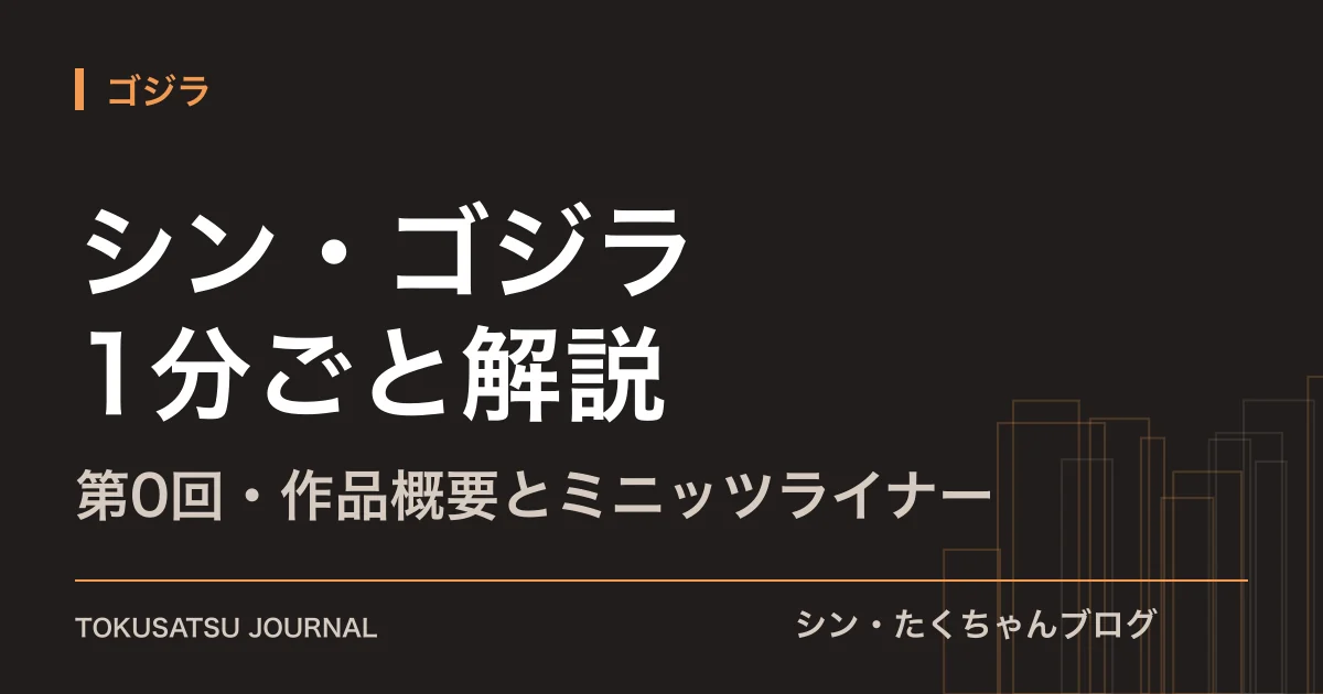 「シン・ゴジラ 1分ごと解説」（第0回・作品概要とミニッツライナー）のアイキャッチ