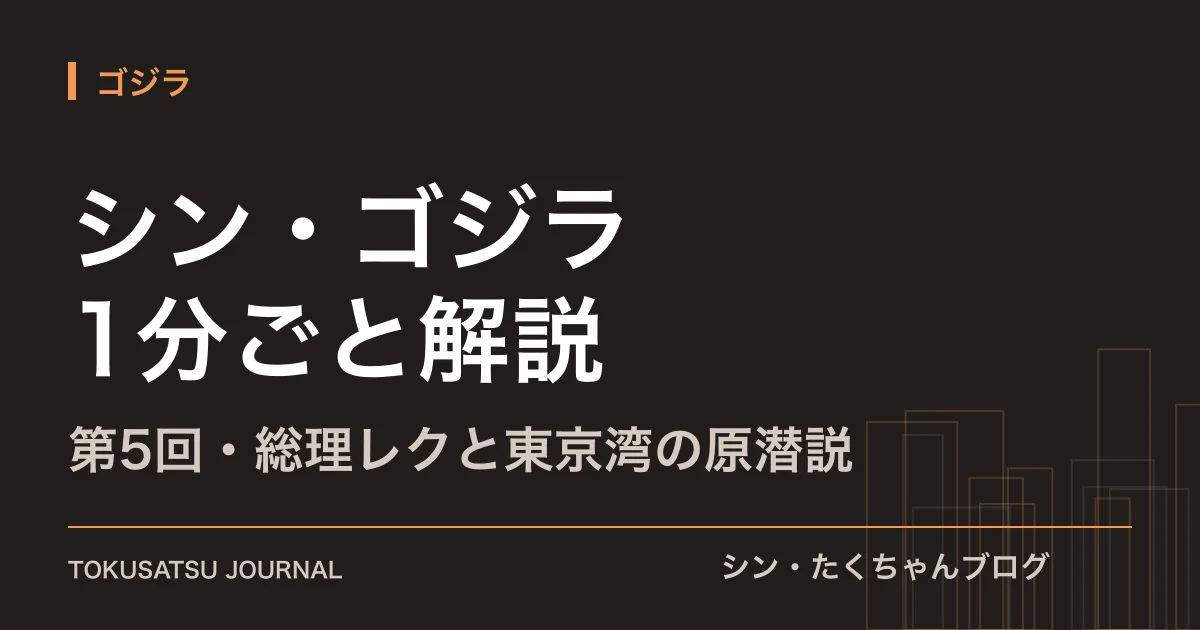 「シン・ゴジラ 1分ごと解説」（第5回・総理レクと東京湾の原潜説）のアイキャッチ