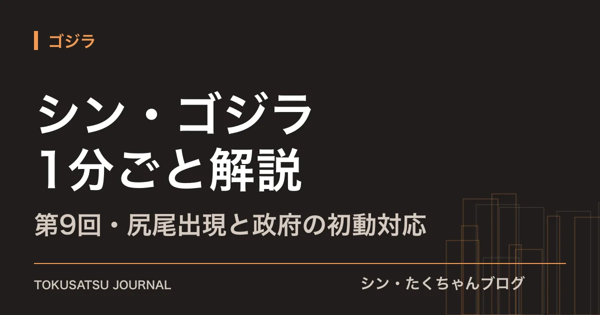 「シン・ゴジラ 1分ごと解説」（第9回・尻尾出現と政府の初動対応）のアイキャッチ
